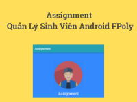 Assignment Quản Lý Sinh Viên Android FPoly ( update 2022)