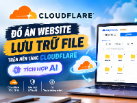 Website Lưu Trữ File Trên Nền Tảng Cloudflare Có Tích Hợp AI (Full báo cáo)